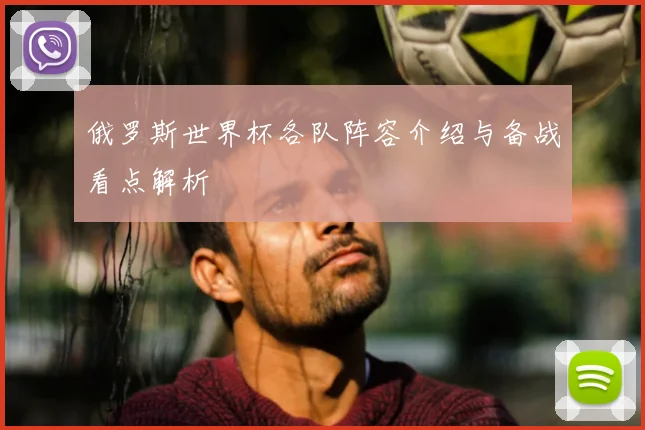 俄罗斯世界杯各队阵容介绍与备战看点解析