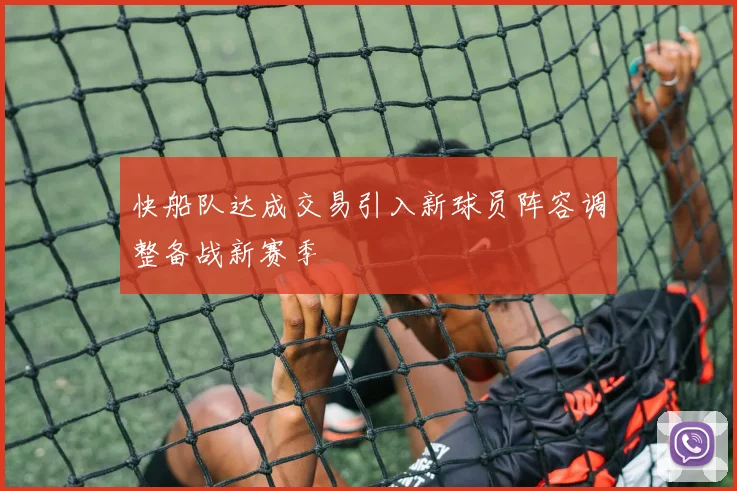 快船队达成交易引入新球员阵容调整备战新赛季