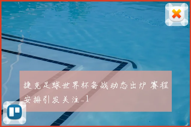 捷克足球世界杯备战动态出炉 赛程安排引发关注_1