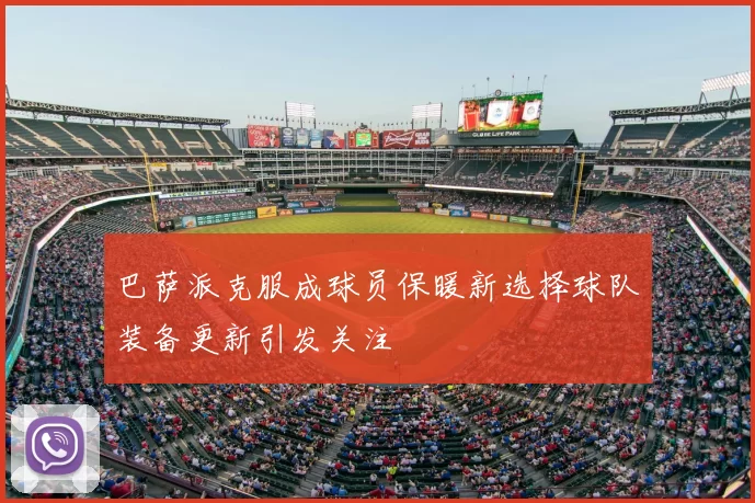 巴萨派克服成球员保暖新选择球队装备更新引发关注