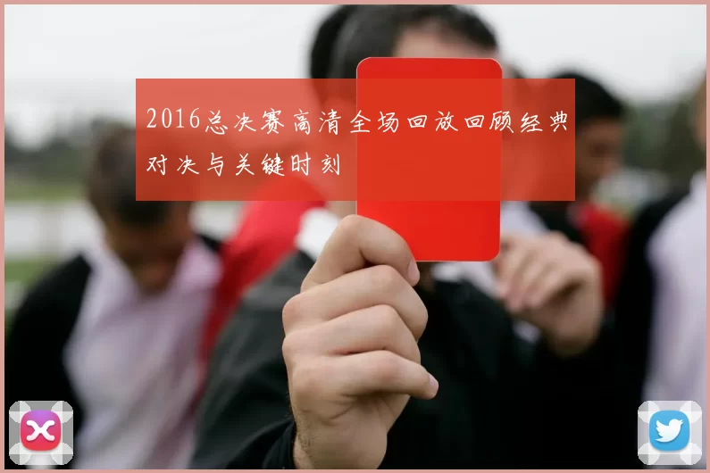 2016总决赛高清全场回放回顾经典对决与关键时刻