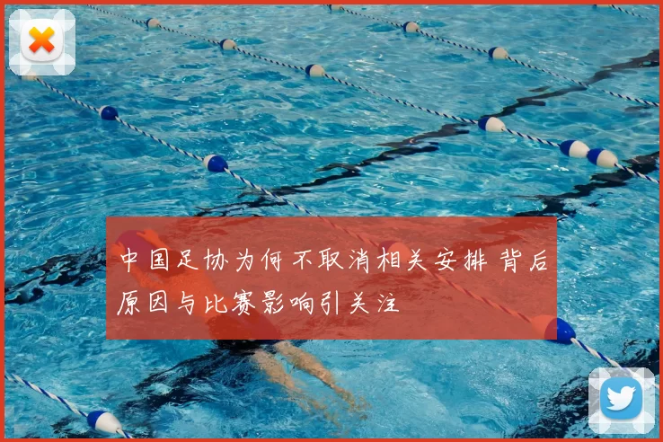 中国足协为何不取消相关安排 背后原因与比赛影响引关注